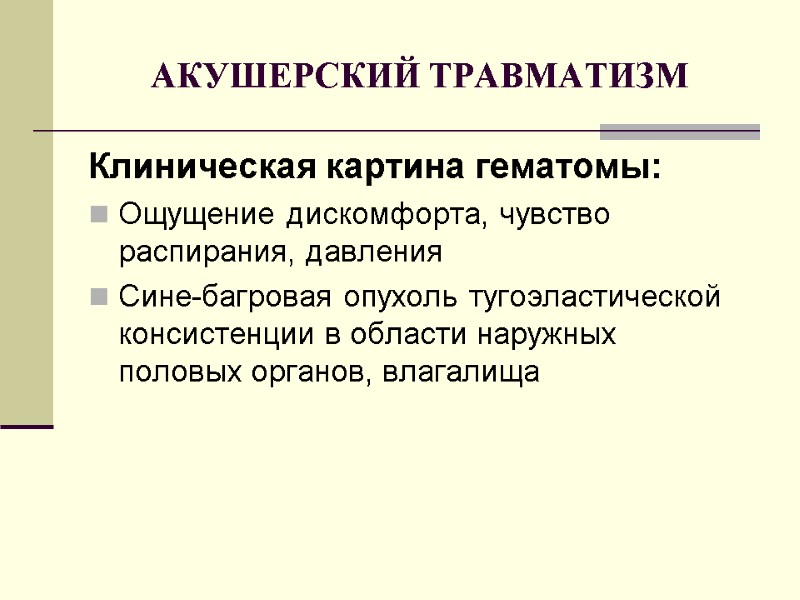 АКУШЕРСКИЙ ТРАВМАТИЗМ Клиническая картина гематомы: Ощущение дискомфорта, чувство распирания, давления Сине-багровая опухоль тугоэластической консистенции